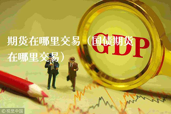 期货在哪里交易(国债期货在哪里交易)_恒生指数_第1张_期货投资网 期货在哪里交易(国债期货在哪里交易)_https://www.cqckcrrc.com_恒生指数_第1张