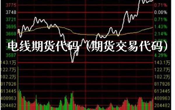 电线期货代码(期货交易代码)_理财百科_第1张_期货投资网 电线期货代码(期货交易代码)_https://www.cqckcrrc.com_理财百科_第1张
