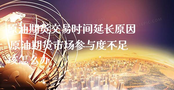 原油期货交易时间延长原因 原油期货市场参与度不足该怎么办_https://www.cqckcrrc.com_恒生指数_第1张