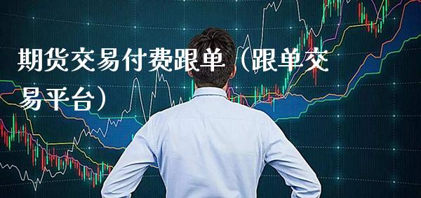 期货交易付费跟单（跟单交易平台）_https://www.cqckcrrc.com_道指直播_第1张
