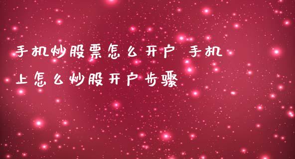 手机炒股票怎么开户 手机上怎么炒股开户步骤_道指直播_第1张_期货投资网 手机炒股票怎么开户 手机上怎么炒股开户步骤_https://www.cqckcrrc.com_道指直播_第1张
