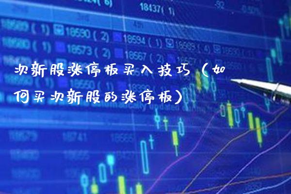 次新股涨停板买入技巧(如何买次新股的涨停板)_原油期货_第1张_期货投资网 次新股涨停板买入技巧(如何买次新股的涨停板)_https://www.cqckcrrc.com_原油期货_第1张