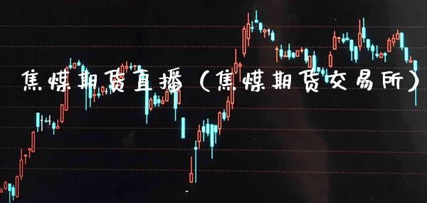 焦煤期货直播(焦煤期货交易所)_国际期货_第1张_期货投资网 焦煤期货直播(焦煤期货交易所)_https://www.cqckcrrc.com_国际期货_第1张