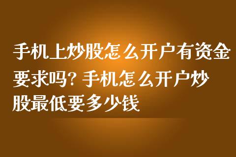手机上炒股怎么开户有资金要求吗? 手机怎么开户炒股最低要多少钱_黄金期货_第1张_期货投资网 手机上炒股怎么开户有资金要求吗? 手机怎么开户炒股最低要多少钱_https://www.cqckcrrc.com_黄金期货_第1张