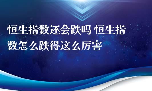 恒生指数还会跌吗 恒生指数怎么跌得这么厉害_恒生指数_第1张_期货投资网 恒生指数还会跌吗 恒生指数怎么跌得这么厉害_https://www.cqckcrrc.com_恒生指数_第1张