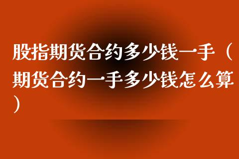 股指期货合约多少钱一手（期货合约一手多少钱怎么算）_https://www.cqckcrrc.com_原油期货_第1张