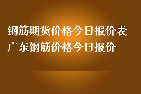 钢筋期货价格今日报价表 广东钢筋价格今日报价_https://www.cqckcrrc.com_原油期货_第1张