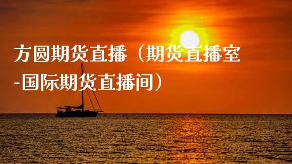 方圆期货直播(期货直播室-国际期货直播间)_国际期货_第1张_期货投资网 方圆期货直播(期货直播室-国际期货直播间)_https://www.cqckcrrc.com_国际期货_第1张