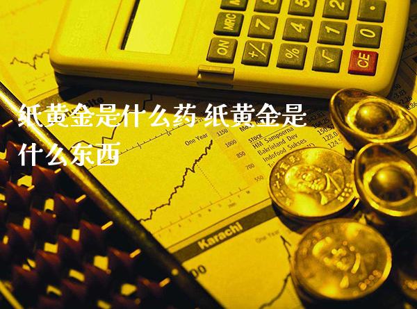 纸黄金是什么药 纸黄金是什么东西_https://www.cqckcrrc.com_黄金期货_第1张