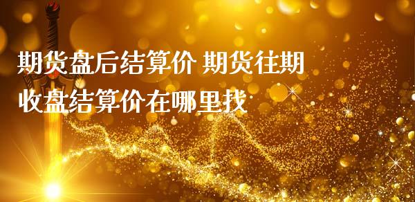 期货盘后结算价 期货往期收盘结算价在***_纳指直播_第1张_期货投资网 期货盘后结算价 期货往期收盘结算价在***_https://www.cqckcrrc.com_纳指直播_第1张