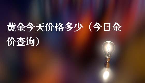 黄金今天价格多少(今日金价查询)_原油期货_第1张_期货投资网 黄金今天价格多少(今日金价查询)_https://www.cqckcrrc.com_原油期货_第1张