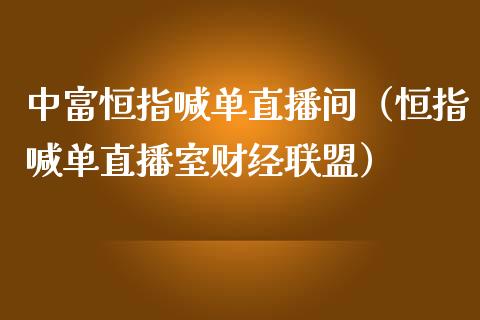中富恒指喊单直播间（恒指喊单直播室财经联盟）_https://www.cqckcrrc.com_恒生指数_第1张