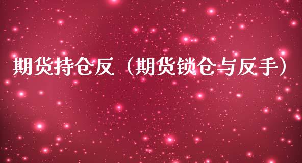 期货持仓反(期货锁仓与反手)_期货行情_第1张_期货投资网 期货持仓反(期货锁仓与反手)_https://www.cqckcrrc.com_期货行情_第1张