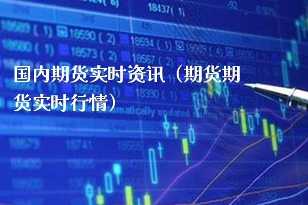 国内期货实时资讯（期货期货实时行情）_https://www.cqckcrrc.com_国际期货_第1张