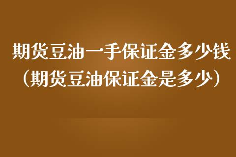 期货豆油一手保证金多少钱(期货豆油保证金是多少)_道指直播_第1张_期货投资网 期货豆油一手保证金多少钱(期货豆油保证金是多少)_https://www.cqckcrrc.com_道指直播_第1张