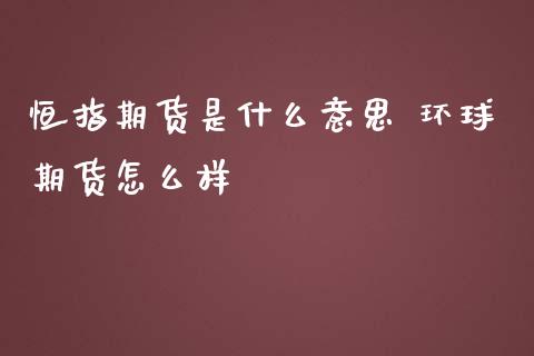 恒指期货是什么意思 环球期货怎么样_道指直播_第1张_期货投资网 恒指期货是什么意思 环球期货怎么样_https://www.cqckcrrc.com_道指直播_第1张
