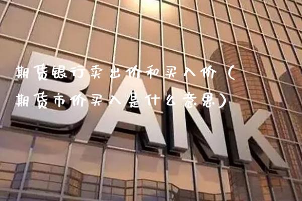 期货银行卖出价和买入价（期货市价买入是什么意思）_https://www.cqckcrrc.com_恒生指数_第1张