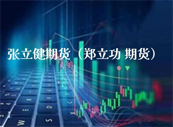 张立健期货(郑立功 期货)_财经要闻_第1张_期货投资网 张立健期货(郑立功 期货)_https://www.cqckcrrc.com_财经要闻_第1张
