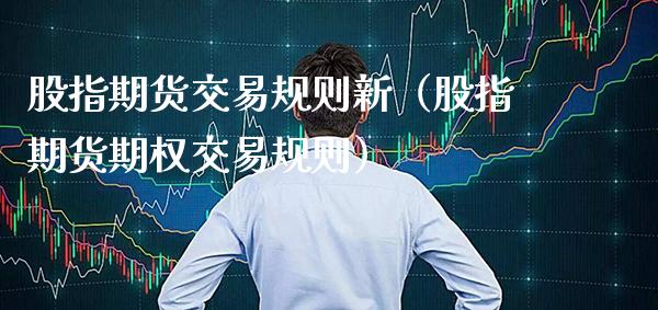 股指期货交易规则新(股指期货期权交易规则)_原油期货_第1张_期货投资网 股指期货交易规则新(股指期货期权交易规则)_https://www.cqckcrrc.com_原油期货_第1张