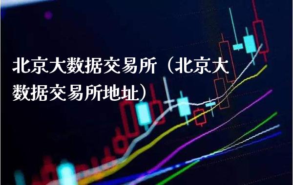 北京大数据交易所（北京大数据交易所地址）_https://www.cqckcrrc.com_原油期货_第1张