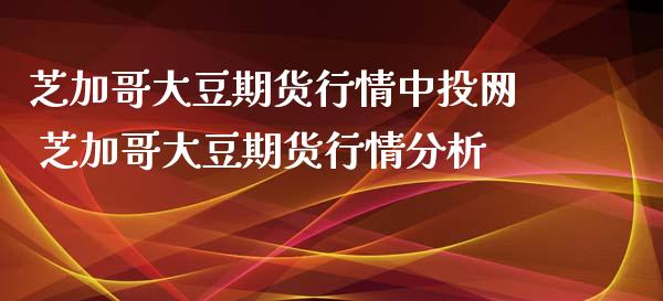芝加哥大豆期货行情中投网 芝加哥大豆期货行情分析_纳指直播_第1张_期货投资网 芝加哥大豆期货行情中投网 芝加哥大豆期货行情分析_https://www.cqckcrrc.com_纳指直播_第1张