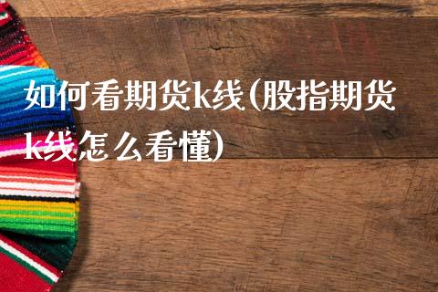 如何看期货k线(股指期货k线怎么看懂)_原油期货_第1张_期货投资网 如何看期货k线(股指期货k线怎么看懂)_https://www.cqckcrrc.com_原油期货_第1张