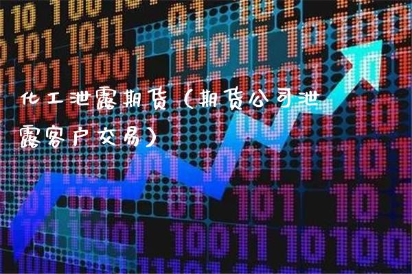 化工泄露期货（期货公司泄露客户交易）_https://www.cqckcrrc.com_恒生指数_第1张