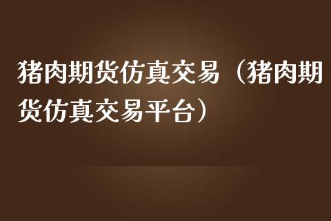 猪肉期货仿真交易(猪肉期货仿真交易平台)_股票理财_第1张_期货投资网 猪肉期货仿真交易(猪肉期货仿真交易平台)_https://www.cqckcrrc.com_股票理财_第1张