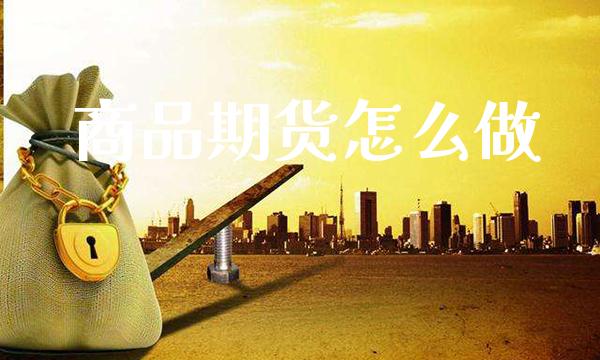 商品期货怎么做_原油期货_第1张_期货投资网 商品期货怎么做_https://www.cqckcrrc.com_原油期货_第1张