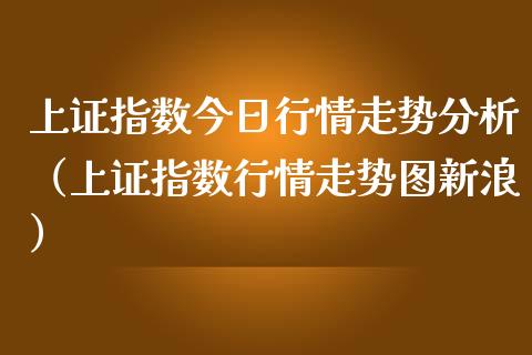 上证指数今日行情走势分析（上证指数行情走势图新浪）_https://www.cqckcrrc.com_恒生指数_第1张
