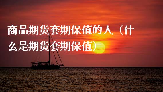 商品期货套期保值的人（什么是期货套期保值）_https://www.cqckcrrc.com_财经要闻_第1张