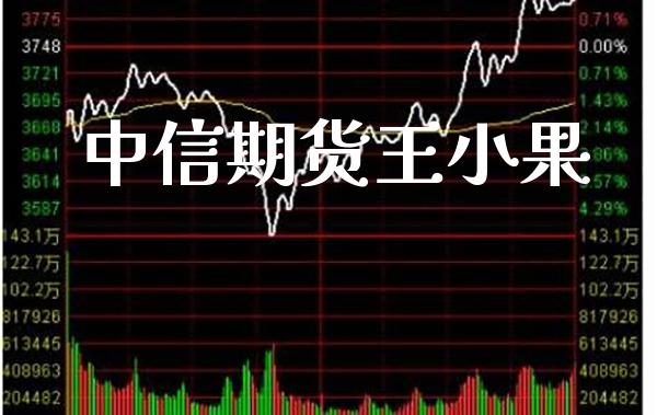 中信期货王小果_https://www.cqckcrrc.com_原油期货_第1张