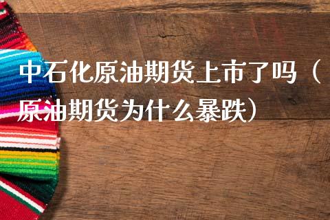 中石化原油期货上市了吗(原油期货为什么暴跌)_道指直播_第1张_期货投资网 中石化原油期货上市了吗(原油期货为什么暴跌)_https://www.cqckcrrc.com_道指直播_第1张