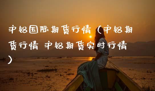 沪铝国际期货行情(沪铝期货行情 沪铝期货实时行情)_道指直播_第1张_期货投资网 沪铝国际期货行情(沪铝期货行情 沪铝期货实时行情)_https://www.cqckcrrc.com_道指直播_第1张