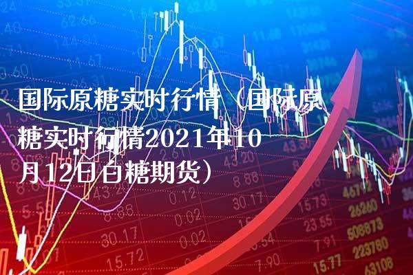 国际原糖实时行情(国际原糖实时行情2021年10月12日白糖期货)_纳指直播_第1张_期货投资网 国际原糖实时行情(国际原糖实时行情2021年10月12日白糖期货)_https://www.cqckcrrc.com_纳指直播_第1张