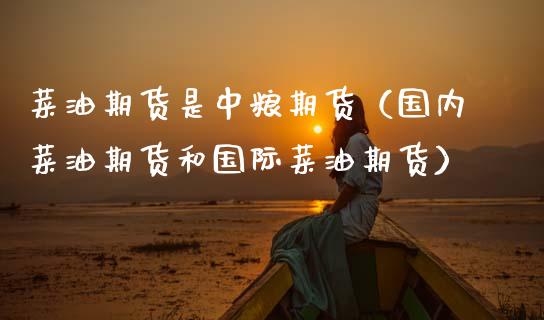 菜油期货是中粮期货(国内菜油期货和国际菜油期货)_期货直播_第1张_期货投资网 菜油期货是中粮期货(国内菜油期货和国际菜油期货)_https://www.cqckcrrc.com_期货直播_第1张