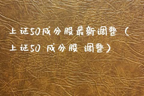 上证50成分股最新调整(上证50 成分股 调整)_道指直播_第1张_期货投资网 上证50成分股最新调整(上证50 成分股 调整)_https://www.cqckcrrc.com_道指直播_第1张