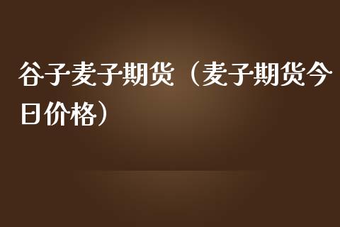 谷子麦子期货(麦子期货今日价格)_期货理财_第1张_期货投资网 谷子麦子期货(麦子期货今日价格)_https://www.cqckcrrc.com_期货理财_第1张