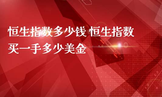 恒生指数多少钱 恒生指数买一手多少美金_https://www.cqckcrrc.com_恒生指数_第1张