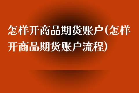 怎样开商品期货账户(怎样开商品期货账户流程)_原油期货_第1张_期货投资网 怎样开商品期货账户(怎样开商品期货账户流程)_https://www.cqckcrrc.com_原油期货_第1张