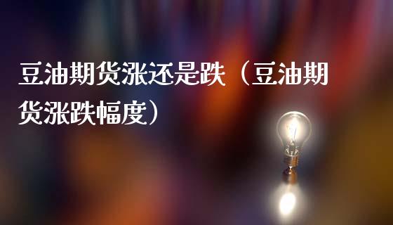 豆油期货涨还是跌(豆油期货涨跌幅度)_道指直播_第1张_期货投资网 豆油期货涨还是跌(豆油期货涨跌幅度)_https://www.cqckcrrc.com_道指直播_第1张