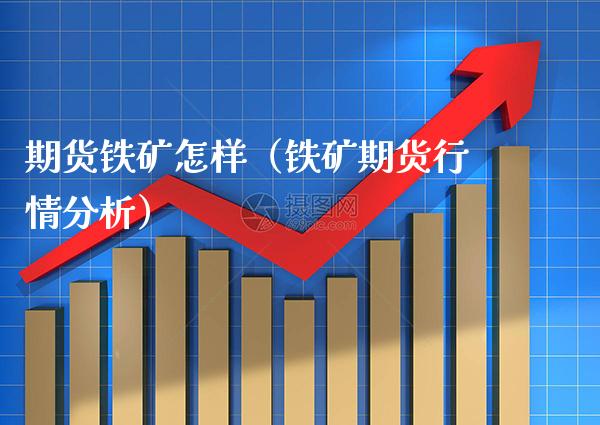 期货铁矿怎样(铁矿期货行情分析)_恒生指数_第1张_期货投资网 期货铁矿怎样(铁矿期货行情分析)_https://www.cqckcrrc.com_恒生指数_第1张