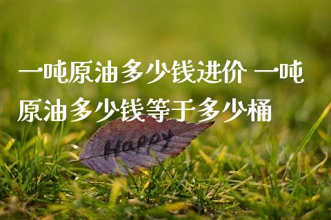 一吨原油多少钱进价 一吨原油多少钱等于多少桶_原油期货_第1张_期货投资网 一吨原油多少钱进价 一吨原油多少钱等于多少桶_https://www.cqckcrrc.com_原油期货_第1张