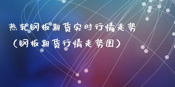 热轧钢板期货实时行情走势(钢板期货行情走势图)_道指直播_第1张_期货投资网 热轧钢板期货实时行情走势(钢板期货行情走势图)_https://www.cqckcrrc.com_道指直播_第1张