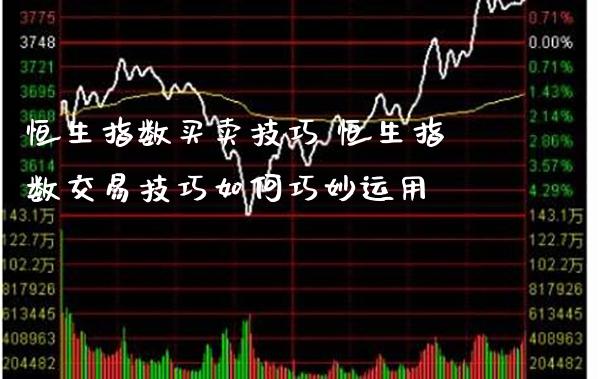 恒生指数买卖技巧 恒生指数交易技巧如何巧妙运用_https://www.cqckcrrc.com_恒生指数_第1张