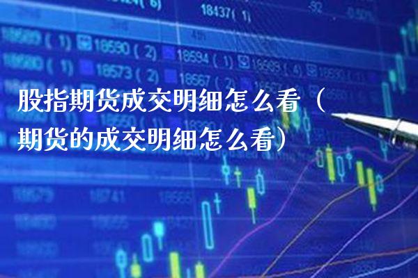 股指期货成交明细怎么看(期货的成交明细怎么看)_期货开户_第1张_期货投资网 股指期货成交明细怎么看(期货的成交明细怎么看)_https://www.cqckcrrc.com_期货开户_第1张