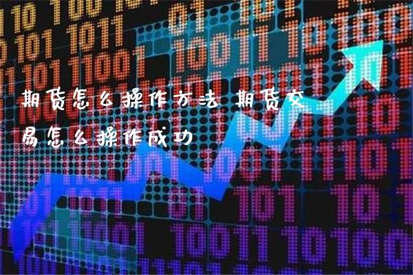 期货怎么操作方法 期货交易怎么操作成功_黄金期货_第1张_期货投资网 期货怎么操作方法 期货交易怎么操作成功_https://www.cqckcrrc.com_黄金期货_第1张