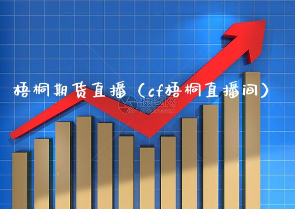 梧桐期货直播（cf梧桐直播间）_https://www.cqckcrrc.com_国际期货_第1张