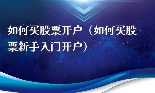如何买股票开户(如何买股票新手入门开户)_黄金期货_第1张_期货投资网 如何买股票开户(如何买股票新手入门开户)_https://www.cqckcrrc.com_黄金期货_第1张