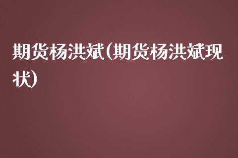 期货杨洪斌(期货杨洪斌现状)_道指直播_第1张_期货投资网 期货杨洪斌(期货杨洪斌现状)_https://www.cqckcrrc.com_道指直播_第1张